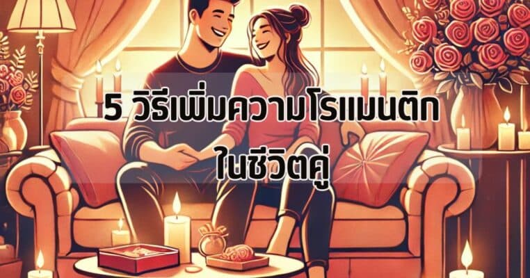 5 วิธีเพิ่มความโรแมนติกในชีวิตคู่